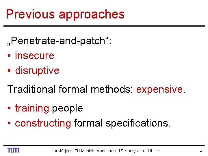 Previous approaches „Penetrate-and-patch“: • insecure • disruptive Traditional formal methods: expensive. • training people