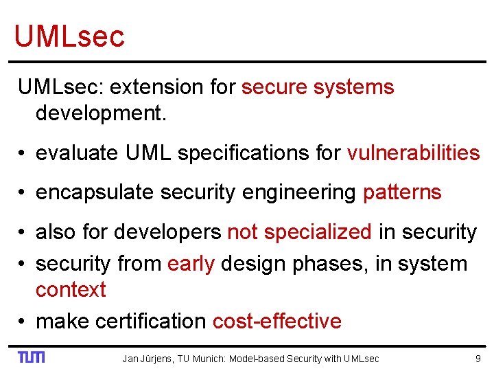 UMLsec: extension for secure systems development. • evaluate UML specifications for vulnerabilities • encapsulate