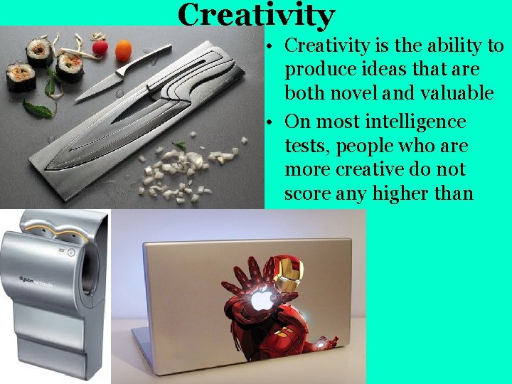 Creativity • Creativity is the ability to produce ideas that are both novel and