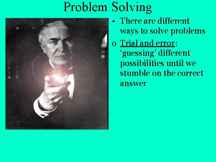 Problem Solving • There are different ways to solve problems o Trial and error: