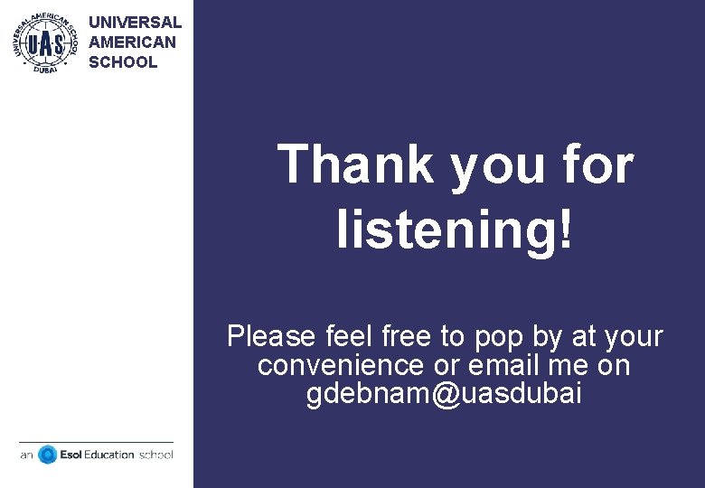 UNIVERSAL AMERICAN SCHOOL Thank you for listening! Please feel free to pop by at