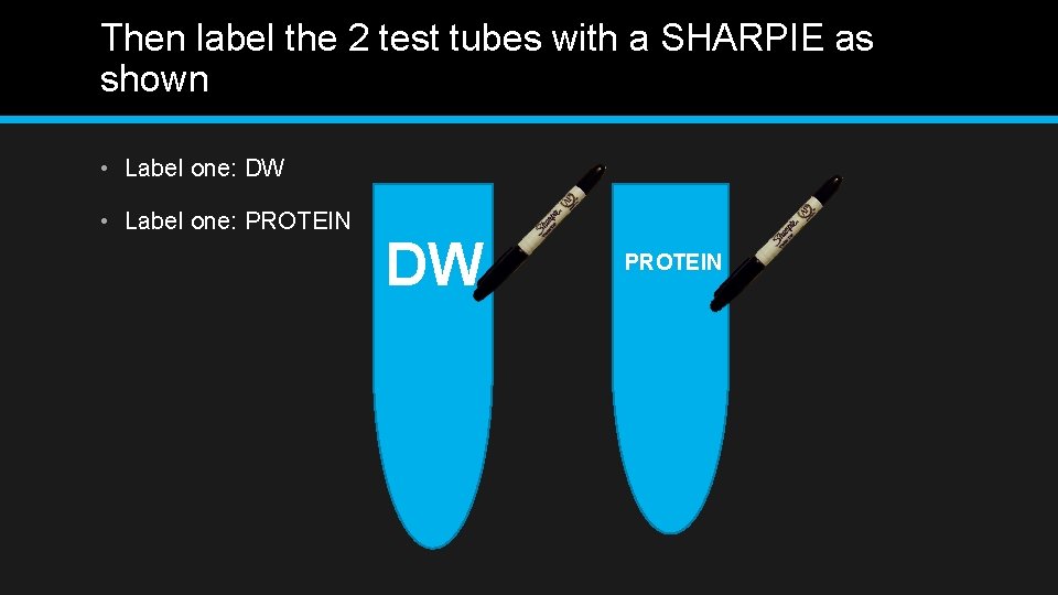 Then label the 2 test tubes with a SHARPIE as shown • Label one: