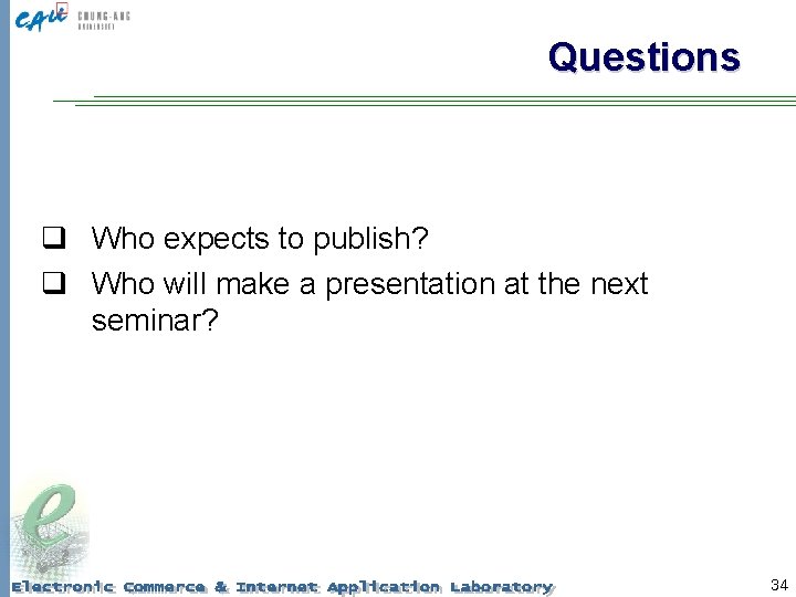 Questions q Who expects to publish? q Who will make a presentation at the
