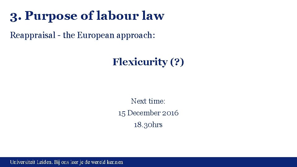 3. Purpose of labour law Reappraisal - the European approach: Flexicurity (? ) Next