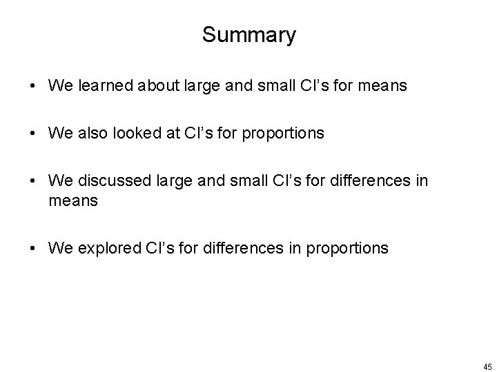 Summary • We learned about large and small CI’s for means • We also