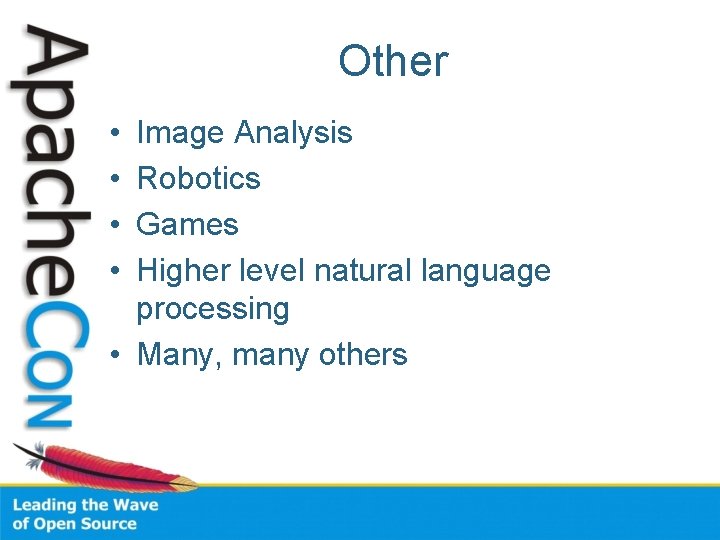 Other • • Image Analysis Robotics Games Higher level natural language processing • Many,