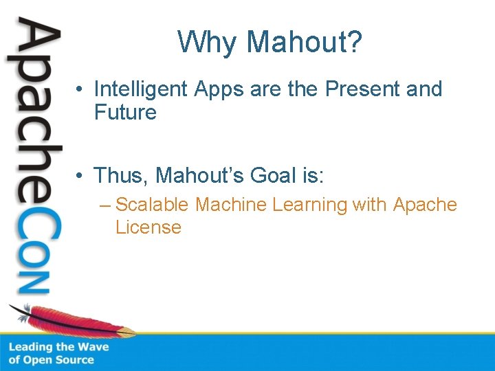 Why Mahout? • Intelligent Apps are the Present and Future • Thus, Mahout’s Goal