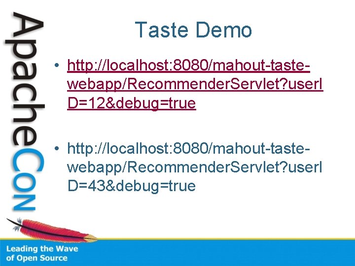 Taste Demo • http: //localhost: 8080/mahout-tastewebapp/Recommender. Servlet? user. I D=12&debug=true • http: //localhost: 8080/mahout-tastewebapp/Recommender.