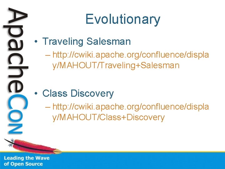 Evolutionary • Traveling Salesman – http: //cwiki. apache. org/confluence/displa y/MAHOUT/Traveling+Salesman • Class Discovery –