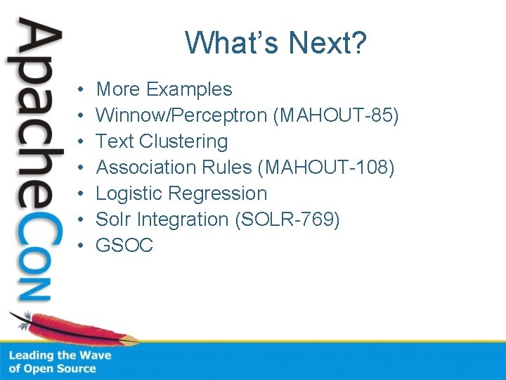 What’s Next? • • More Examples Winnow/Perceptron (MAHOUT-85) Text Clustering Association Rules (MAHOUT-108) Logistic