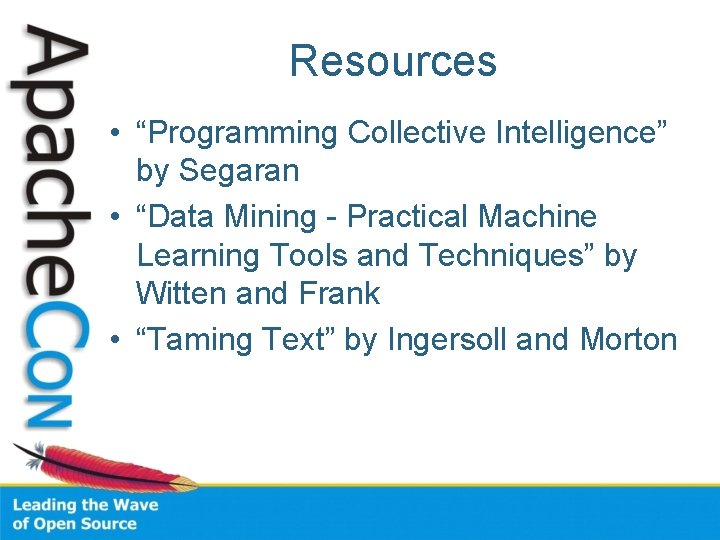 Resources • “Programming Collective Intelligence” by Segaran • “Data Mining - Practical Machine Learning