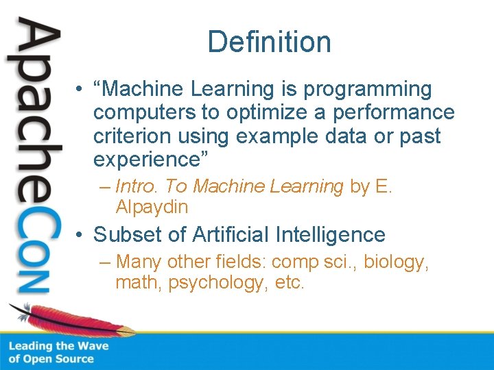 Definition • “Machine Learning is programming computers to optimize a performance criterion using example