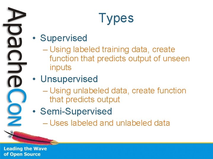 Types • Supervised – Using labeled training data, create function that predicts output of