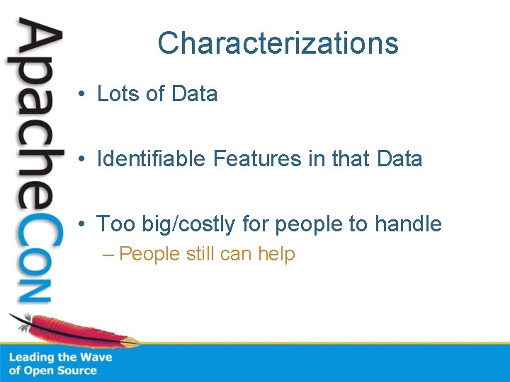 Characterizations • Lots of Data • Identifiable Features in that Data • Too big/costly