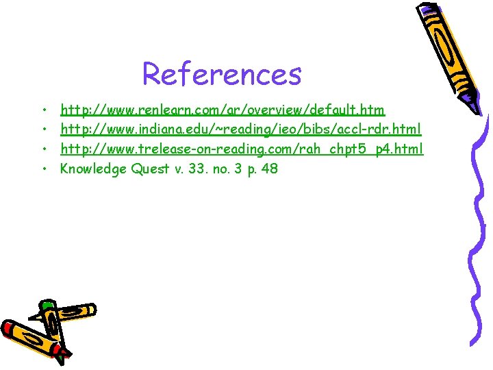 References • • http: //www. renlearn. com/ar/overview/default. htm http: //www. indiana. edu/~reading/ieo/bibs/accl-rdr. html http: