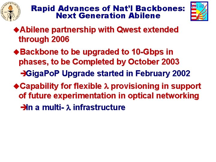 Rapid Advances of Nat’l Backbones: Next Generation Abilene u. Abilene partnership with Qwest extended