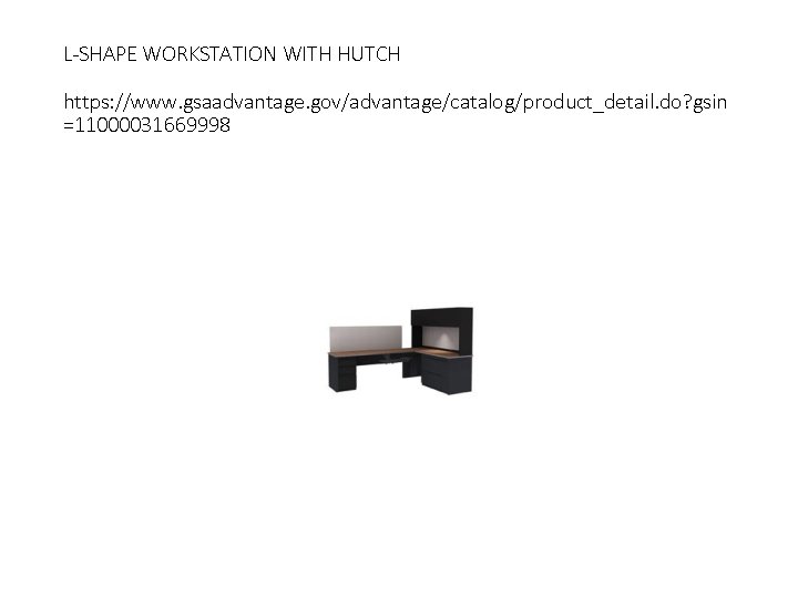 L-SHAPE WORKSTATION WITH HUTCH https: //www. gsaadvantage. gov/advantage/catalog/product_detail. do? gsin =11000031669998 