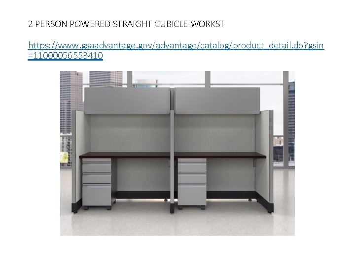 2 PERSON POWERED STRAIGHT CUBICLE WORKST https: //www. gsaadvantage. gov/advantage/catalog/product_detail. do? gsin =11000056553410 