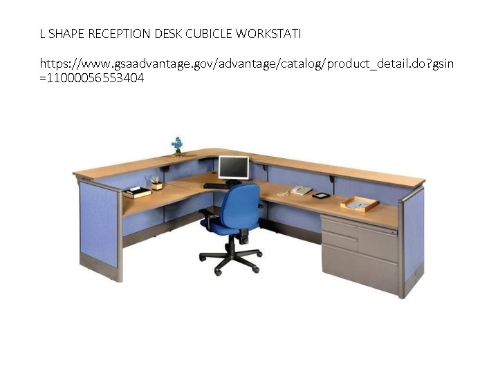 L SHAPE RECEPTION DESK CUBICLE WORKSTATI https: //www. gsaadvantage. gov/advantage/catalog/product_detail. do? gsin =11000056553404 