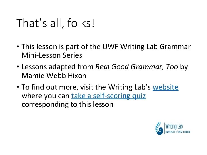 That’s all, folks! • This lesson is part of the UWF Writing Lab Grammar