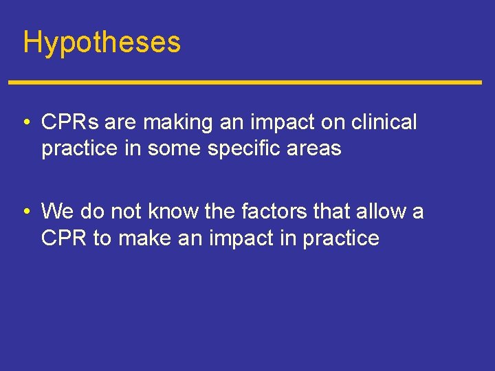 Hypotheses • CPRs are making an impact on clinical practice in some specific areas