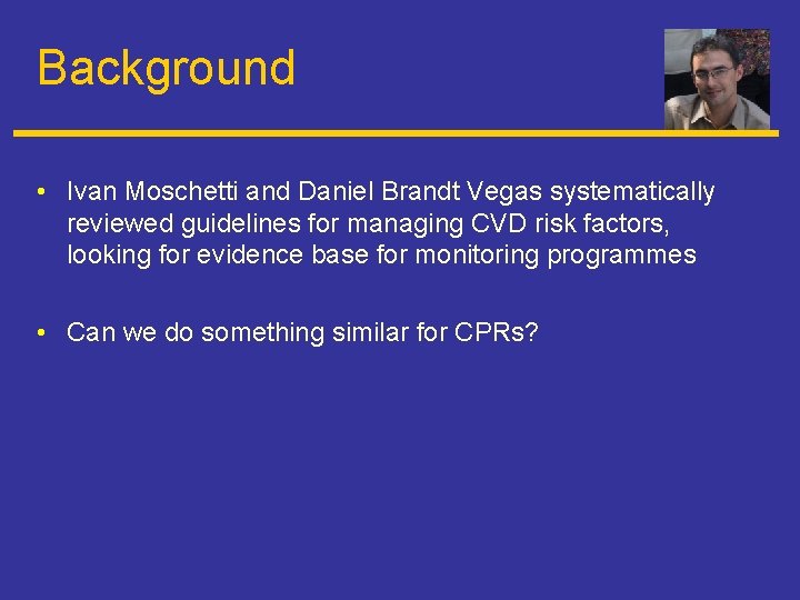 Background • Ivan Moschetti and Daniel Brandt Vegas systematically reviewed guidelines for managing CVD