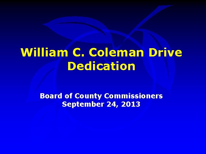 William C. Coleman Drive Dedication Board of County Commissioners September 24, 2013 