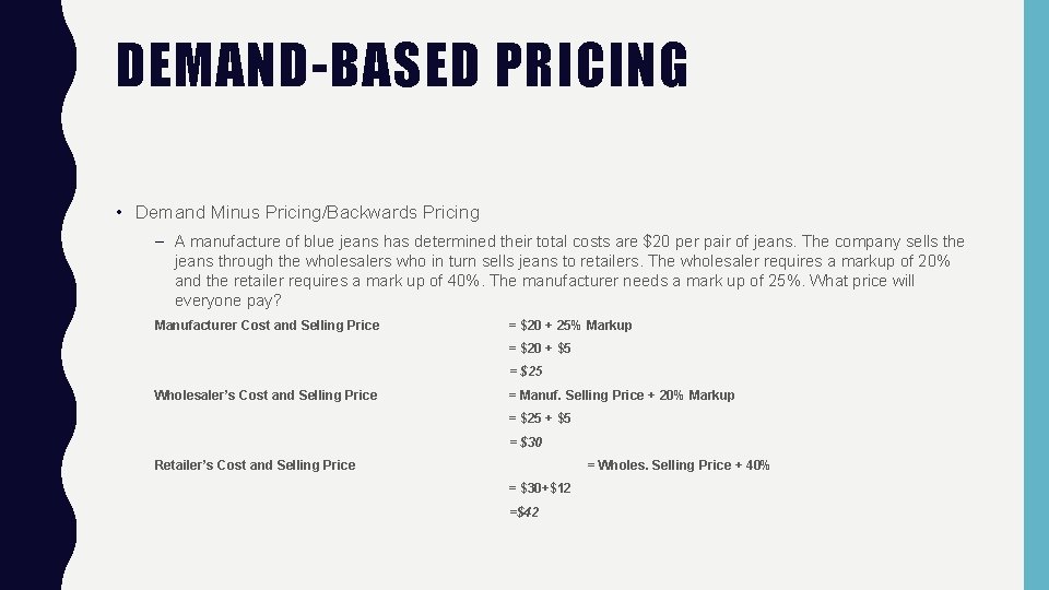 DEMAND-BASED PRICING • Demand Minus Pricing/Backwards Pricing – A manufacture of blue jeans has