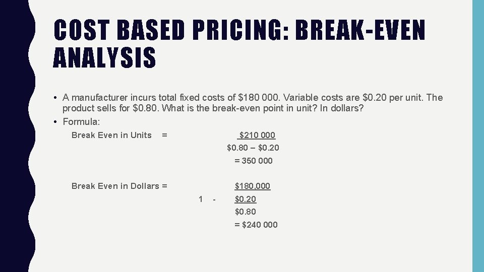COST BASED PRICING: BREAK-EVEN ANALYSIS • A manufacturer incurs total fixed costs of $180