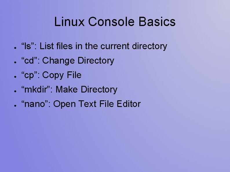 Linux Console Basics ● “ls”: List files in the current directory ● “cd”: Change