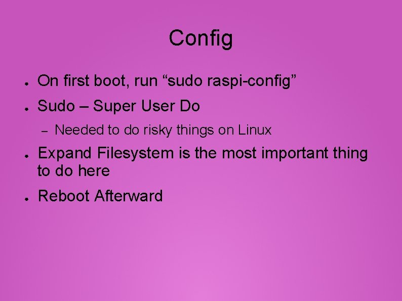 Config ● On first boot, run “sudo raspi-config” ● Sudo – Super User Do