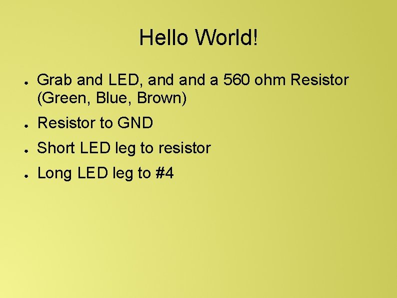 Hello World! ● Grab and LED, and a 560 ohm Resistor (Green, Blue, Brown)