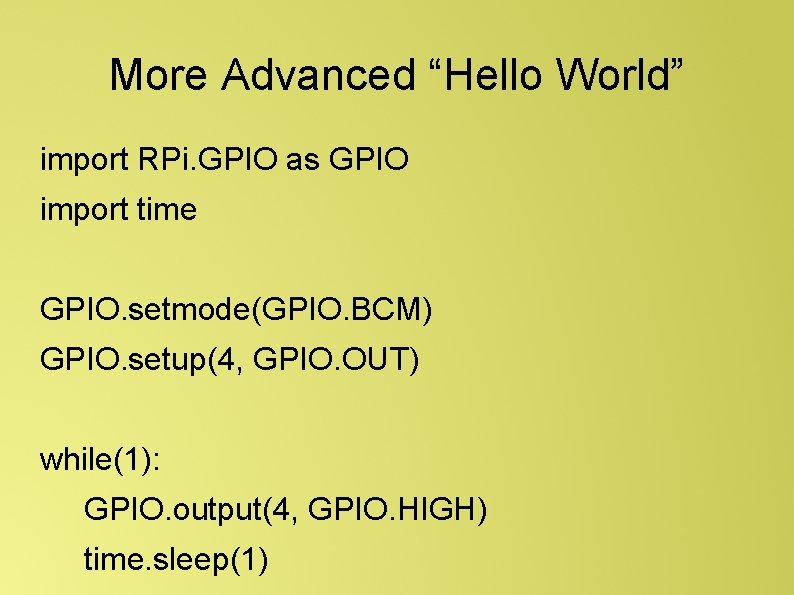 More Advanced “Hello World” import RPi. GPIO as GPIO import time GPIO. setmode(GPIO. BCM)