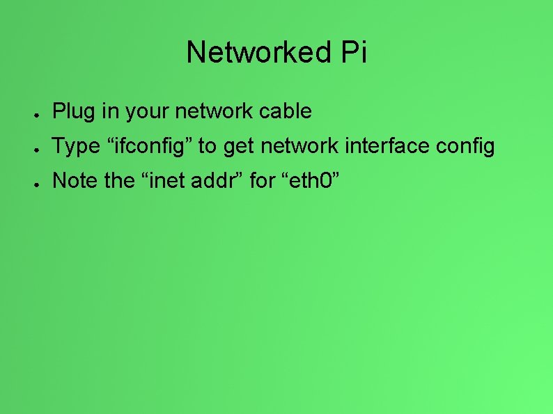 Networked Pi ● Plug in your network cable ● Type “ifconfig” to get network