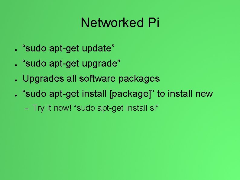 Networked Pi ● “sudo apt-get update” ● “sudo apt-get upgrade” ● Upgrades all software
