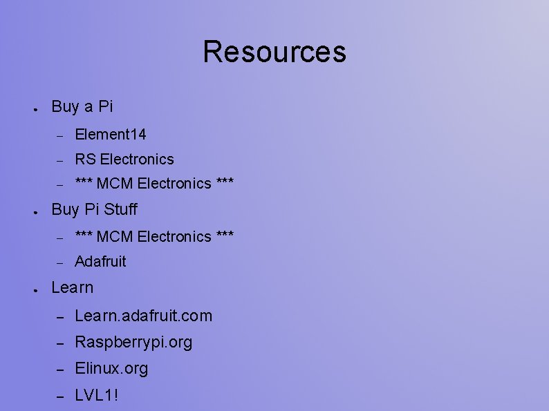 Resources ● ● ● Buy a Pi – Element 14 – RS Electronics –