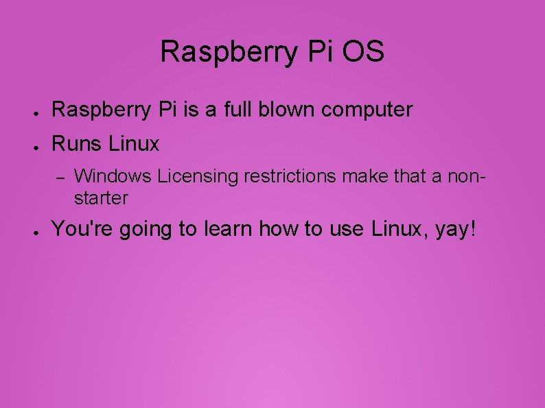 Raspberry Pi OS ● Raspberry Pi is a full blown computer ● Runs Linux