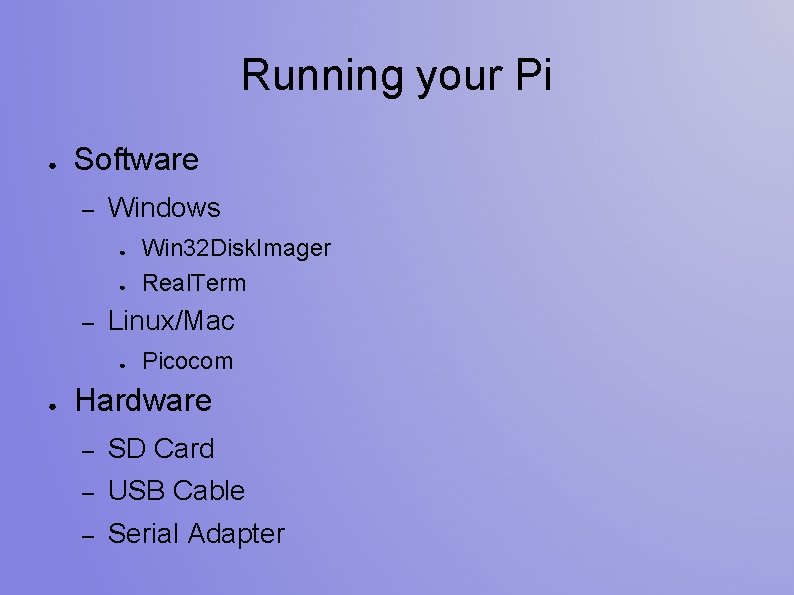 Running your Pi ● Software – Windows ● ● – Linux/Mac ● ● Win