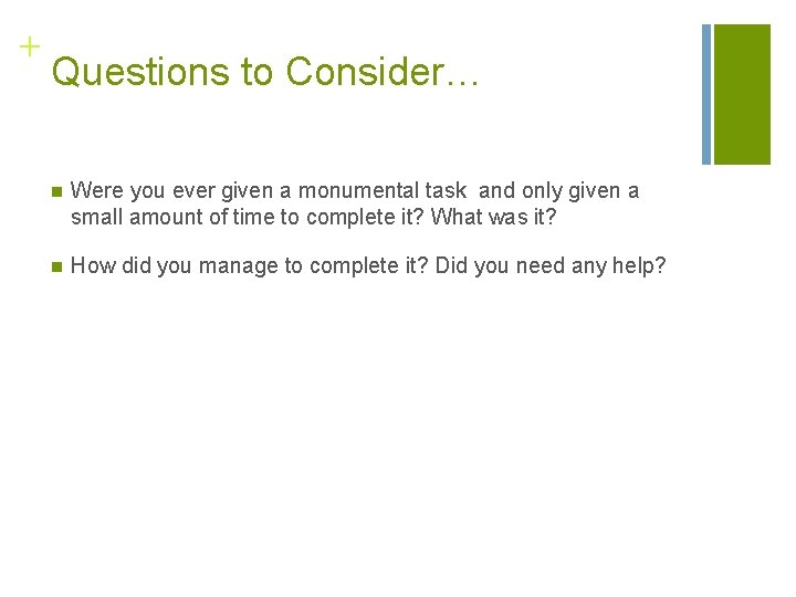 + Questions to Consider… n Were you ever given a monumental task and only