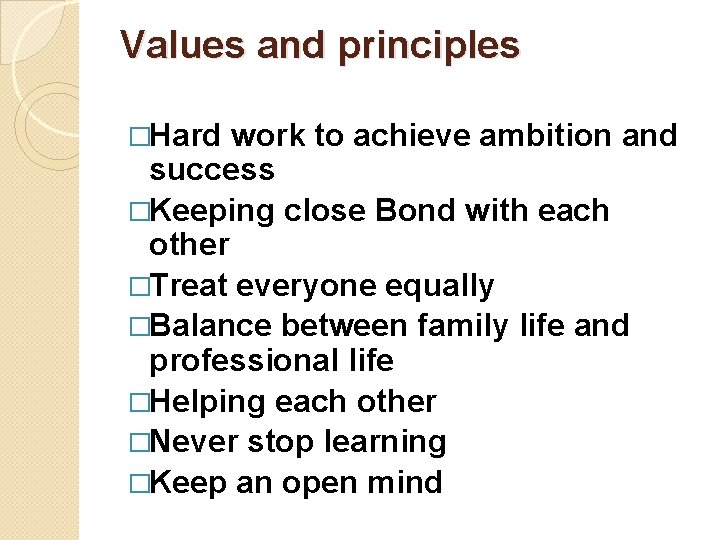 Values and principles �Hard work to achieve ambition and success �Keeping close Bond with