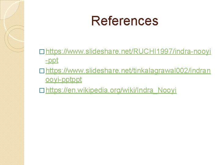 References � https: //www. slideshare. net/RUCHI 1997/indra-nooyi -ppt � https: //www. slideshare. net/tinkalagrawal 002/indran