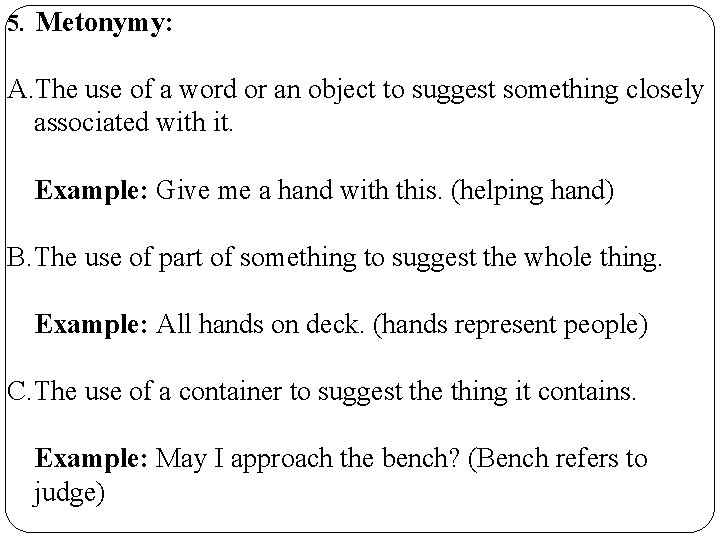 5. Metonymy: A. The use of a word or an object to suggest something