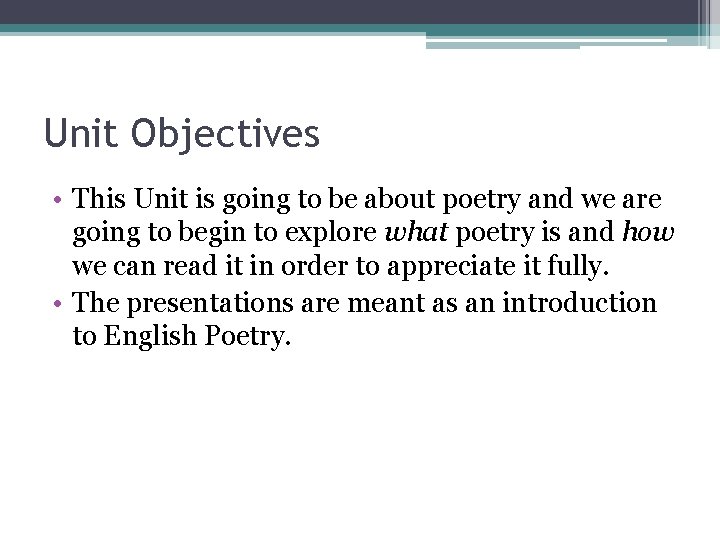 Unit Objectives • This Unit is going to be about poetry and we are