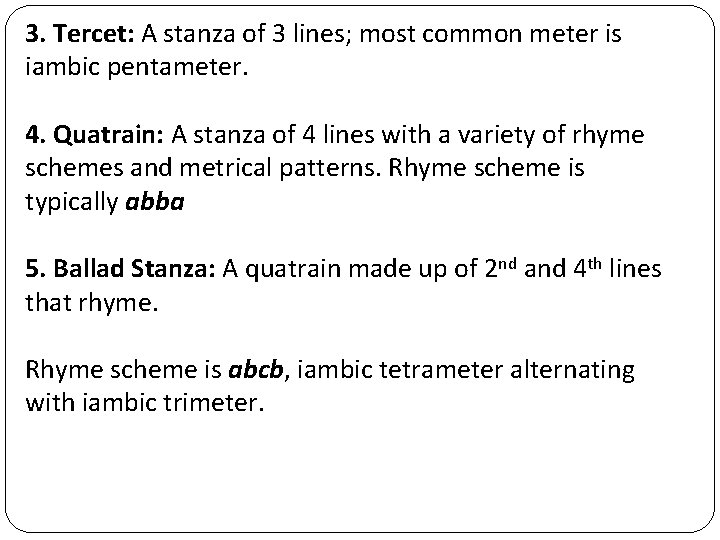 3. Tercet: A stanza of 3 lines; most common meter is iambic pentameter. 4.