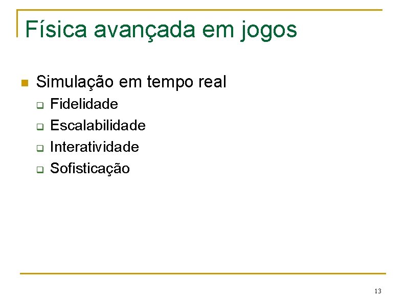 Física avançada em jogos n Simulação em tempo real q q Fidelidade Escalabilidade Interatividade