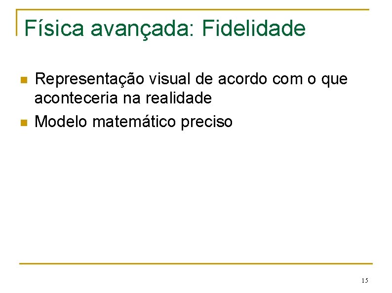 Física avançada: Fidelidade n n Representação visual de acordo com o que aconteceria na