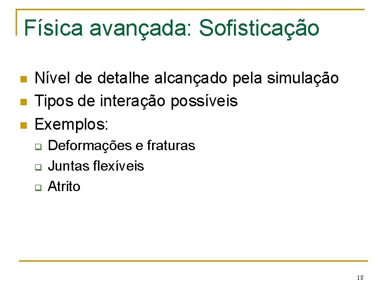 Física avançada: Sofisticação n n n Nível de detalhe alcançado pela simulação Tipos de