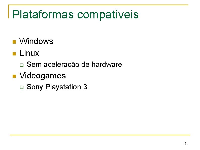 Plataformas compatíveis n n Windows Linux q n Sem aceleração de hardware Videogames q