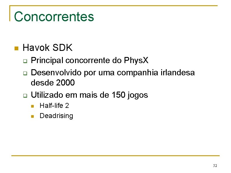 Concorrentes n Havok SDK q q q Principal concorrente do Phys. X Desenvolvido por