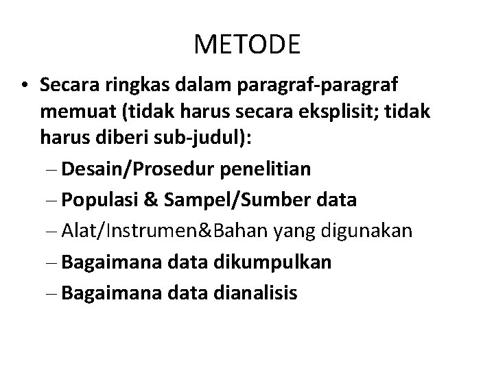 METODE • Secara ringkas dalam paragraf-paragraf memuat (tidak harus secara eksplisit; tidak harus diberi